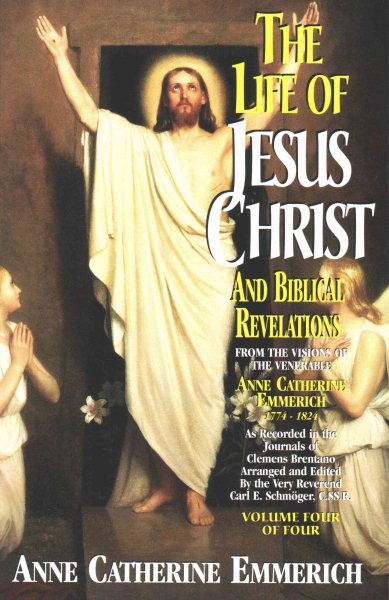 The Life of Jesus Christ and Biblical Revelations (Volume 4): From the Visions of Blessed Anne Catherine Emmerich cover