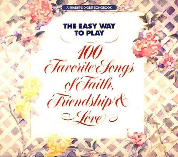 The Easy Way To Play: 100 Favorite Songs Of Faith, Friendship And Love