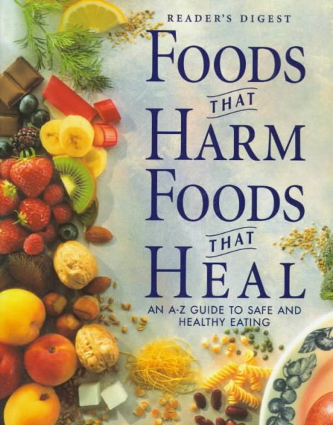 Foods That Harm, Foods That Heal: An A - Z Guide to Safe and Healthy Eating