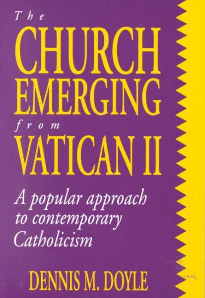 The Church Emerging from Vatican II: A Popular Approach to Contemporary Catholicism