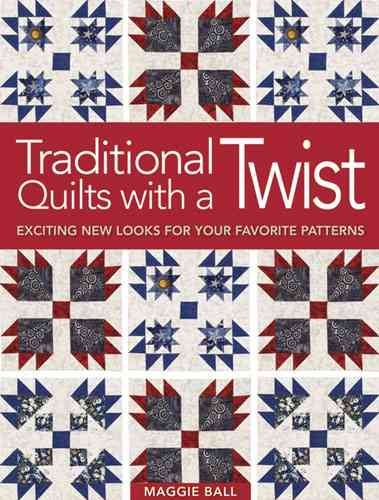 Traditional Quilts with a Twist: Exciting New Looks for your Favorite Patterns