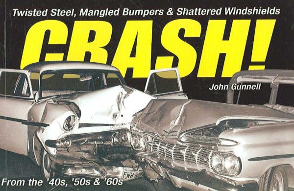 Crash!: Twisted Steel, Mangled Bumpers and Shattered Windshields from the '40s, '50s and '60s
