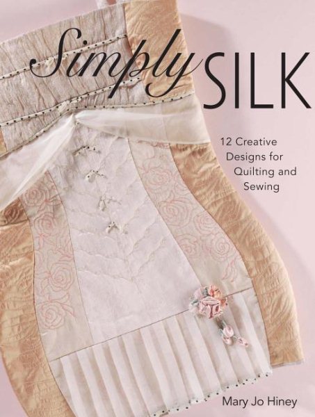 Simply Silk: 12 Creative Designs for Quilting and Sewing