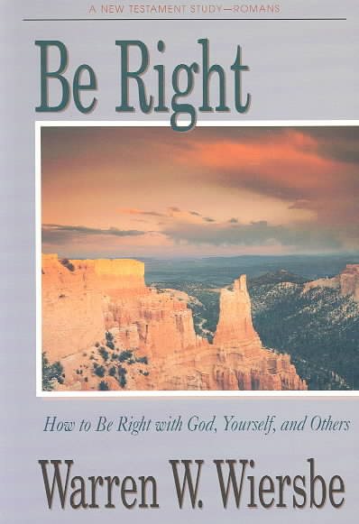 Be Right : How to be Right with God, Yourself, and Others  (An Expository Study of Romans)