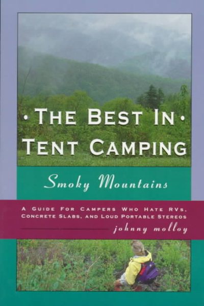 The Best in Tent Camping: Smoky Mountains : A Guide for Campers Who Hate Rvs, Concrete Slabs, and Loud Portable Stereos (Best in Tent Camping Colorado) cover
