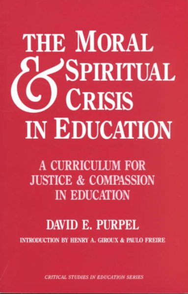 The Moral and Spiritual Crisis in Education: A Curriculum for Justice and Compassion in Education (Critical Studies in Education Series) cover