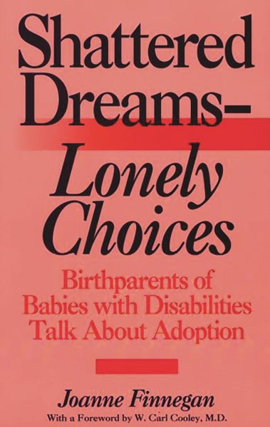 Shattered Dreams--Lonely Choices: Birthparents of Babies with Disabilities Talk About Adoption cover