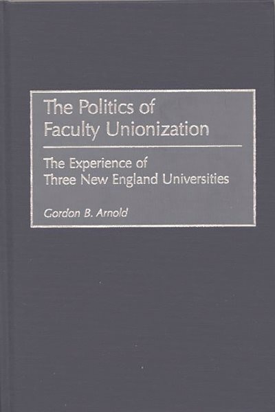 The Politics of Faculty Unionization: The Experience of Three New England Universities