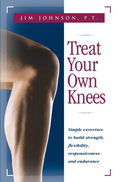 Treat Your Own Knees: Simple Exercises to Build Strength, Flexibility, Responsiveness and Endurance cover