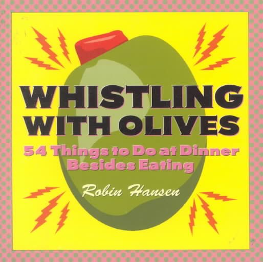 Whistling with Olives: 54 Things to Do at Dinner Besides Eating cover