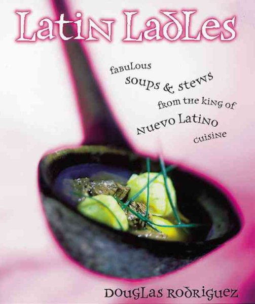 Latin Ladles: Fabulous Soups and Stews from the King of Nuevo Latino Cuisine cover