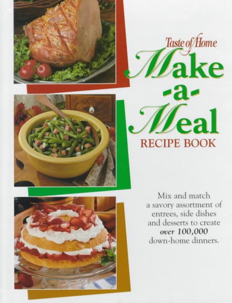 Taste of Home Make-A-Meal Recipe Book: Mix and Match a Savory Assortment of Entrees, Side Dishes, and Desserts to Create over 100,000 Down-Home Dinners cover