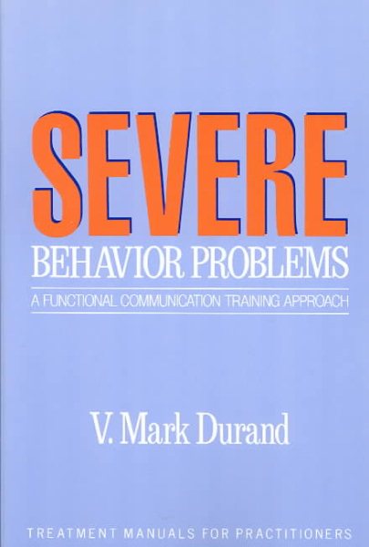 Severe Behavior Problems: A Functional Communication Training Approach (Treatment Manuals for Practitioners) cover