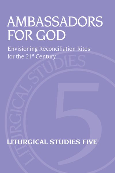 Ambassadors for God: Envisioning Reconciliation Rites for the 21st Century; Liturgical Studies 5 cover