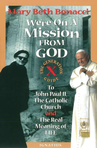 We're On a Mission from God: The Generation X Guide to John Paul II, The Catholic Church and the Real Meaning of Life cover