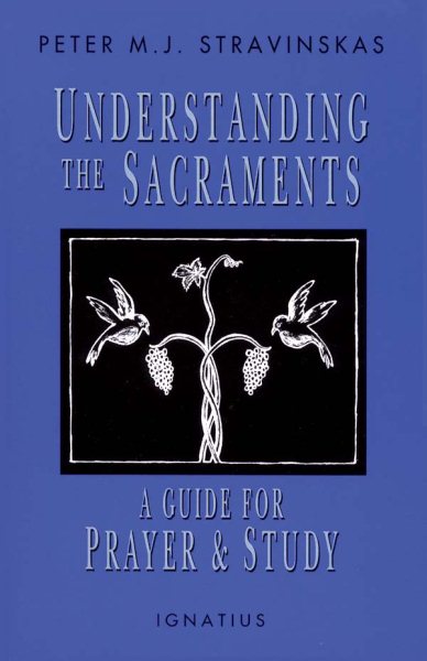 Understanding the Sacraments: A Guide for Prayer and Study