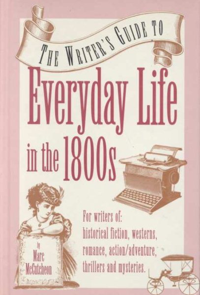 The Writer's Guide to Everyday Life in the 1800s (Writer's Guides to Everyday Life) cover