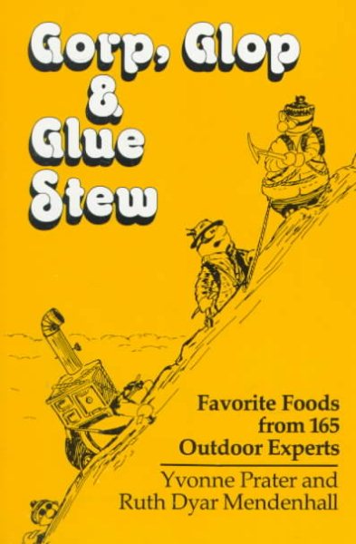 Gorp, Glop and Glue Stew: Favorite Foods from 165 Outdoor Experts