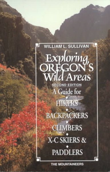 Exploring Oregon's Wild Areas: A Guide for Hikers, Backpackers, Xc Skiers and Paddlers