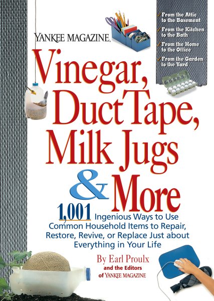 Vinegar, Duct Tape, Milk Jugs & More: 1,001 Ingenious Ways to Use Common Household Items to Repair, Restore, Revive, or Replace Just about Everything in Your Life (Yankee Magazine Guidebook) cover