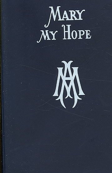 Mary My Hope: A Manual of Devotion to God's Mother and Ours cover