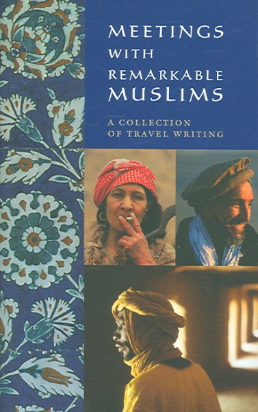 Meetings with Remarkable Muslims: A Collection of Travel Writing cover
