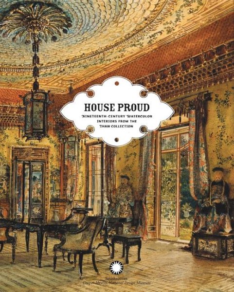House Proud: Nineteenth-Century Watercolor Interiors from the Thaw Collection cover