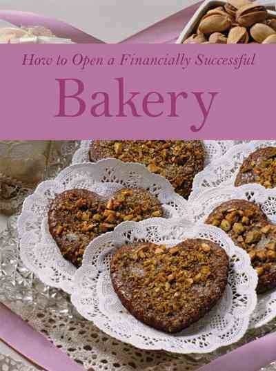 How to Open a Financially Successful Bakery : With a Companion CD-ROM