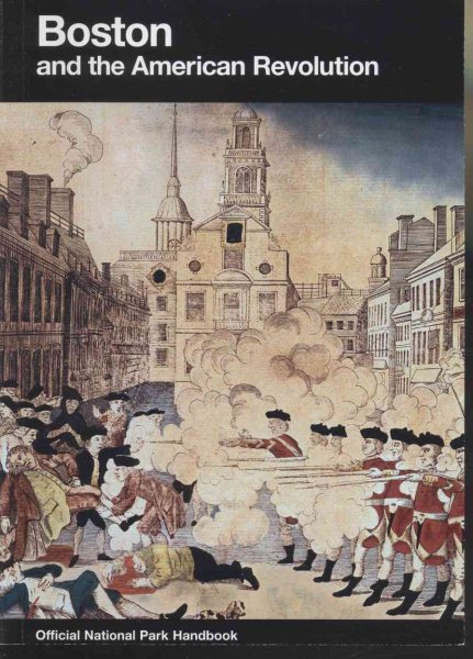 Boston and the American Revolution: Boston National Historical Park, Massachusetts (National Park Service Handbook) cover