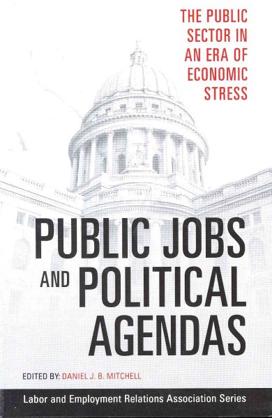 Public Jobs and Political Agendas: The Public Sector in an Era of Economic Stress (LERA Research Volumes)