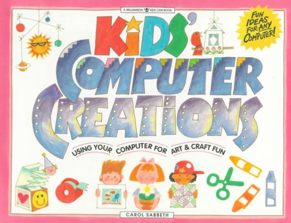 Kids' Computer Creations: Using Your Computer for Art & Craft Fun (Williamson Kids Can Books)