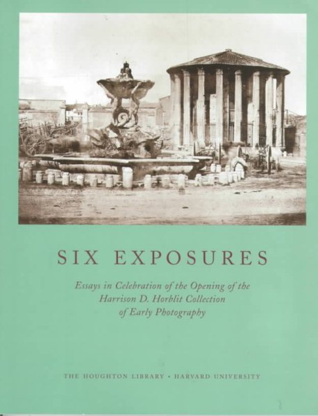 Six Exposures: Essays in Celebration of the Opening of the Harrison D. Horblit Collection of Early Photography cover