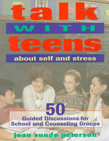 Talk With Teens About Self and Stress: 50 Guided Discussions for School and Counseling Groups