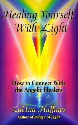 Healing Yourself with Light: How to Connect with the Angelic Healers (The Awakening Life)