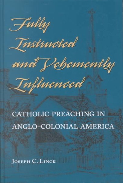 Fully Instructed and Vehemently Influenced: Catholic Preaching in Anglo-Colonial America