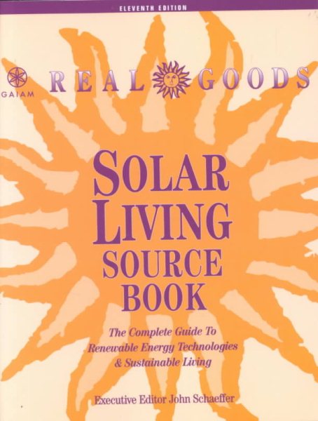 Real Goods Solar Living Source Book: The Complete Guide to Renewable Energy Technologies and Sustainable Living