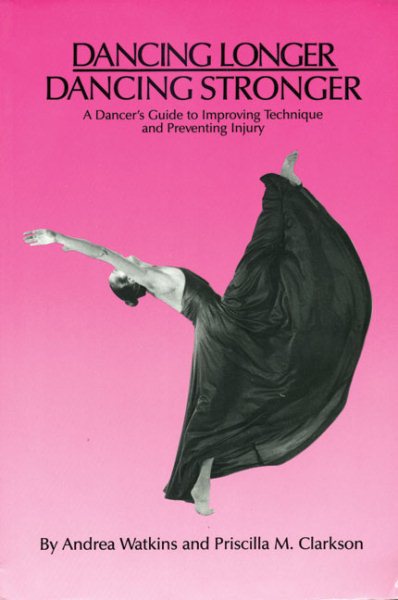 Dancing Longer, Dancing Stronger: A Dancer's Guide to Improving Technique and Preventing Injury cover