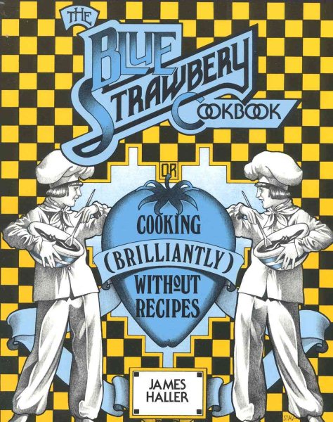 The Blue Strawbery Cookbook (Cooking Brilliantly Without Recipes) cover