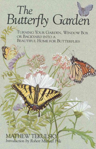 Butterfly Garden: Turning Your Garden, Window Box, or Backyard into a Beautiful Home for Butterflies cover