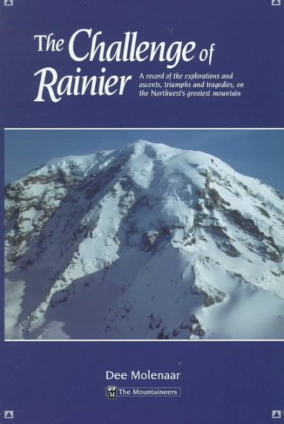 The Challenge of Rainier: A Record of the Explorations and Ascents, Triumphs and Tragedies, on the Northwest's Greatest Mounta