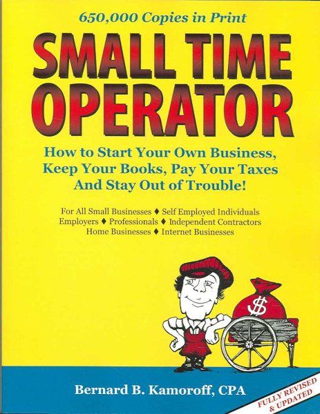 Small Time Operator: How to Start Your Own Business, Keep Your Books, Pay Your Taxes & Stay Out of Trouble (Small Time Operator: How to Start Your Own ... Keep Yourbooks, Pay Your Taxes, & Stay Ou)