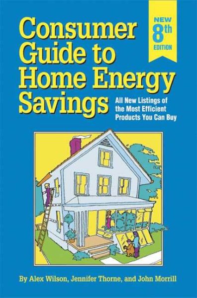 Consumer Guide to Home Energy Savings: All New Listings of the Most Efficient Products You Can Buy
