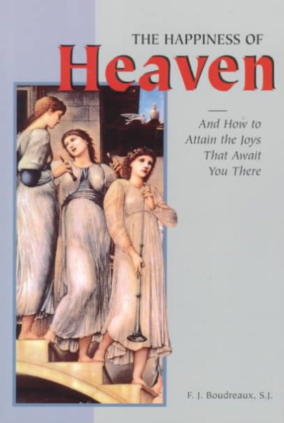 The Happiness of Heaven: And How to Attain the Joys That Await You There cover