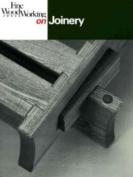 Fine Woodworking On Joinery: 36 articles selected by the Editors of 'Fine Woodworking' magazine