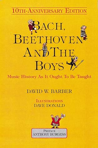Bach, Beethoven and the Boys - Tenth Anniversary Edition!: Music History As It Ought To Be Taught