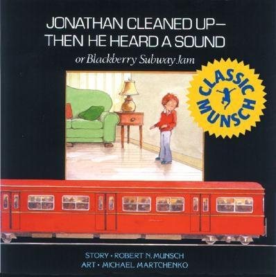Jonathan Cleaned Up ? Then He Heard a Sound: Or Blackberry Subway Jam (Munsch for Kids)