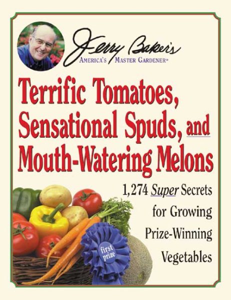 Jerry Baker's Terrific Tomatoes, Sensational Spuds, and Mouth-Watering Melons: 1,274 Super Secrets for Growing Prize-Winning Vegetables (Jerry Baker Good Gardening series) cover
