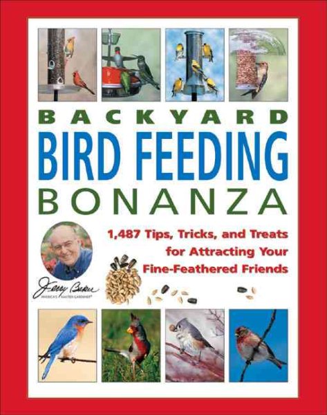 Jerry Baker's Backyard Bird Feeding Bonanza: 1,487 Tips, Tricks, and Treats for Attracting Your Fine-Feathered Friends (Jerry Baker Good Gardening series) cover