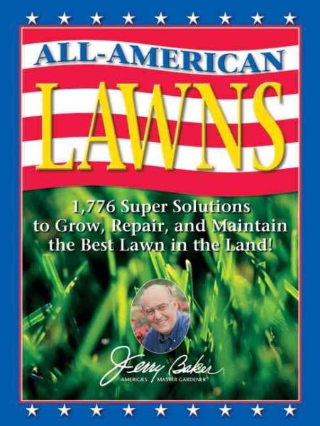 Jerry Baker's All-American Lawns: 1,776 Super Solutions to Grow, Repair, and Maintain the Best Lawn in the Land! (Jerry Baker Good Gardening series) cover