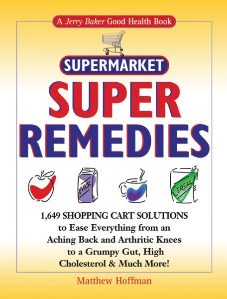 Jerry Baker's Supermarket Super Remedies: 1,649 Shopping Cart Solutions to Ease Everything from an Aching Back and Arthritic Knees to a Grumpy Gut, ... & Much More! (Jerry Baker Good Health series) cover